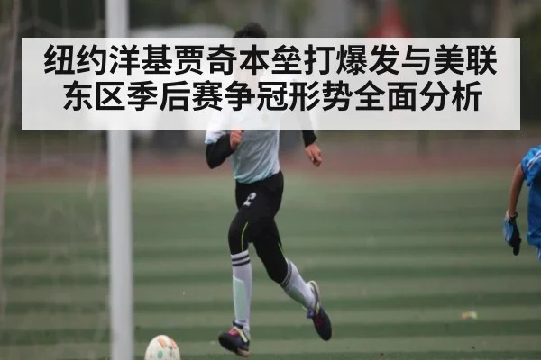 纽约洋基贾奇本垒打爆发与美联东区季后赛争冠形势全面分析